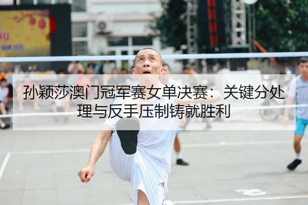 sun-ying-sha-ao-men-guan-jun-sai-nv-dan-jue-sai-guan-jian-fen-chu-li-yu-fan-shou-ya-zhi-zhu-jiu-sheng-li-2-181.jpg