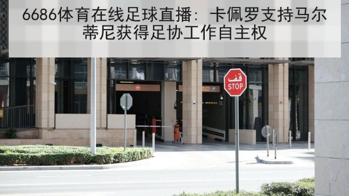 6686体育在线足球直播: 卡佩罗支持马尔蒂尼获得足协工作自主权