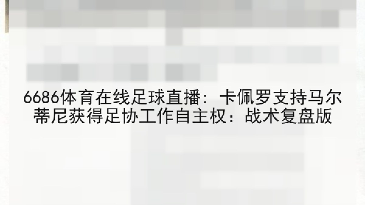 6686体育在线足球直播: 卡佩罗支持马尔蒂尼获得足协工作自主权：战术复盘版