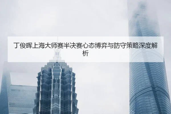 ding-jun-hui-shang-hai-da-shi-sai-ban-jue-sai-xin-tai-bo-yi-yu-fang-shou-ce-lve-shen-du-jie-xi-2-338.jpg