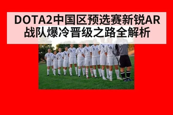 DOTA2中国区预选赛新锐AR战队爆冷晋级之路全解析