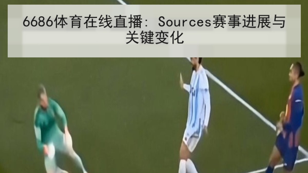 6686体育在线直播: Sources赛事进展与关键变化