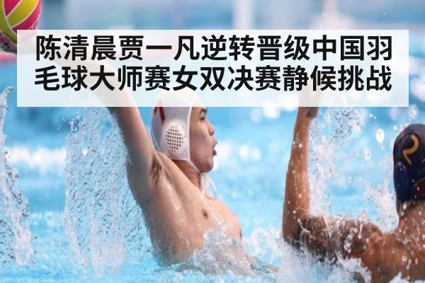 陈清晨贾一凡逆转晋级中国羽毛球大师赛女双决赛静候挑战